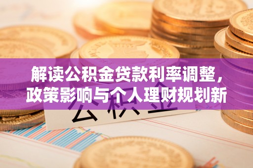 从化解读公积金贷款利率调整，政策影响与个人理财规划新思路