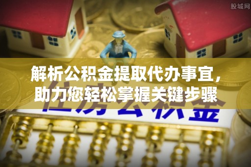 从化解析公积金提取代办事宜，助力您轻松掌握关键步骤