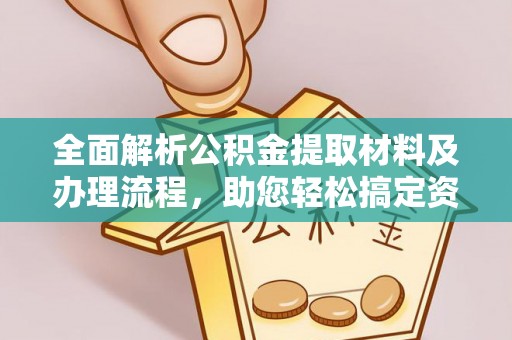 从化全面解析公积金提取材料及办理流程，助您轻松搞定资金提取