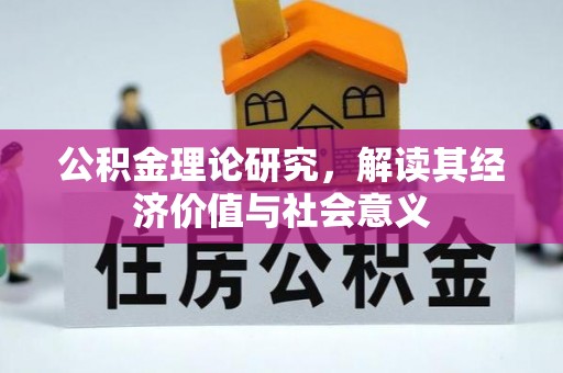 从化公积金理论研究，解读其经济价值与社会意义