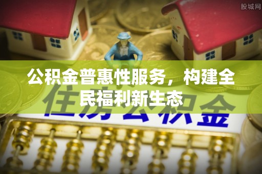 从化公积金普惠性服务，构建全民福利新生态
