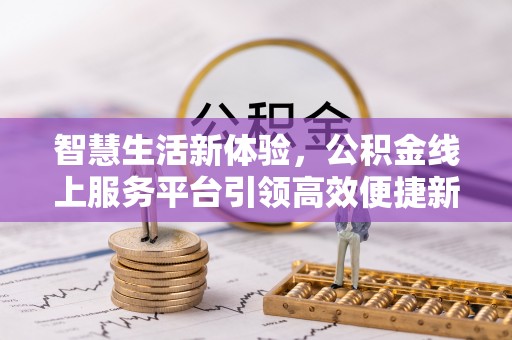 从化智慧生活新体验，公积金线上服务平台引领高效便捷新潮流