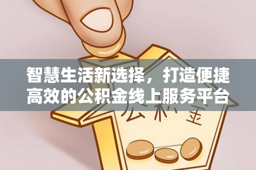 从化智慧生活新选择，打造便捷高效的公积金线上服务平台