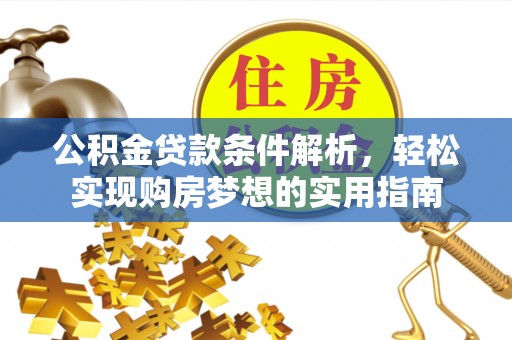 从化公积金贷款条件解析，轻松实现购房梦想的实用指南