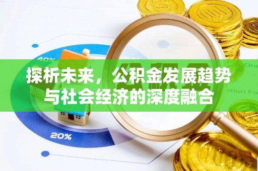 从化探析未来，公积金发展趋势与社会经济的深度融合