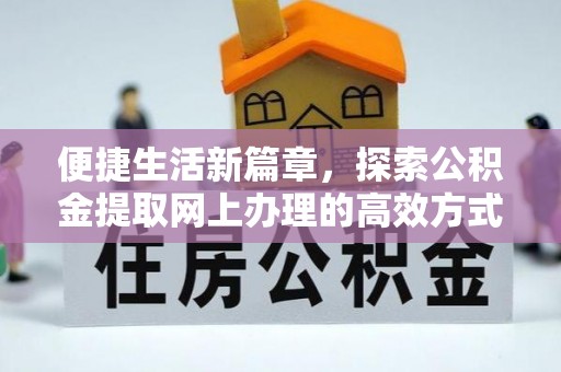 从化便捷生活新篇章，探索公积金提取网上办理的高效方式