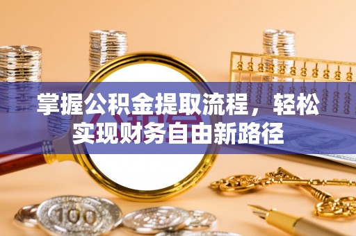 从化掌握公积金提取流程，轻松实现财务自由新路径
