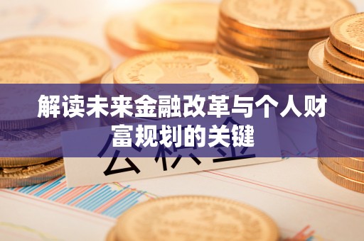 从化解读未来金融改革与个人财富规划的关键
