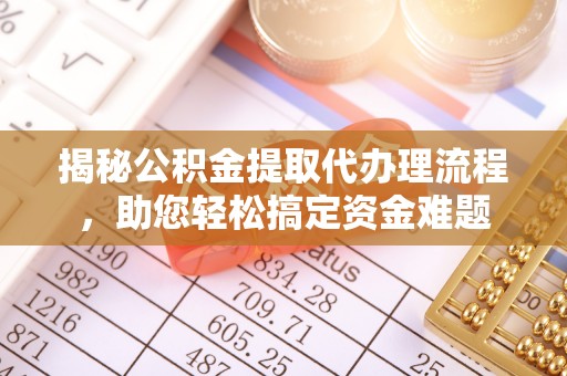 从化揭秘公积金提取代办理流程，助您轻松搞定资金难题