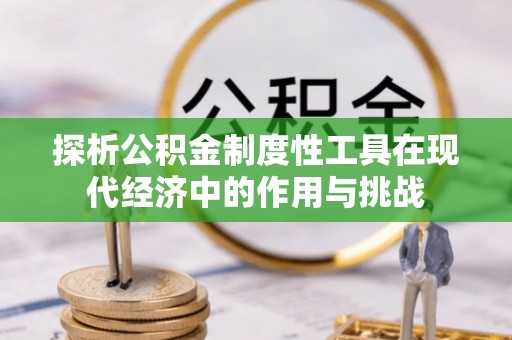 从化探析公积金制度性工具在现代经济中的作用与挑战