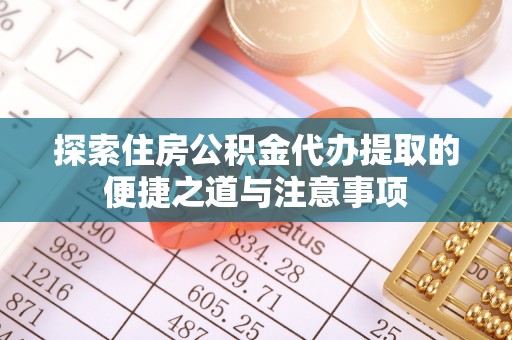 从化探索住房公积金代办提取的便捷之道与注意事项