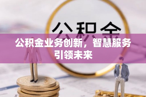 从化公积金业务创新，智慧服务引领未来