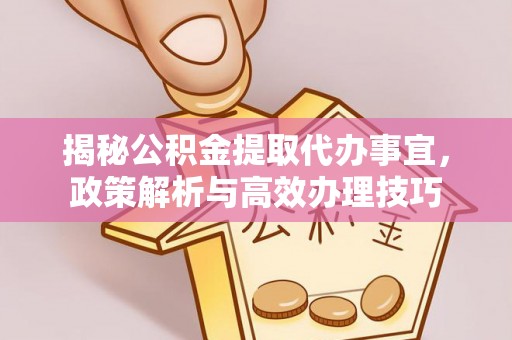从化揭秘公积金提取代办事宜，政策解析与高效办理技巧