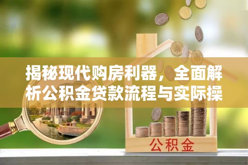 从化揭秘现代购房利器，全面解析公积金贷款流程与实际操作指南