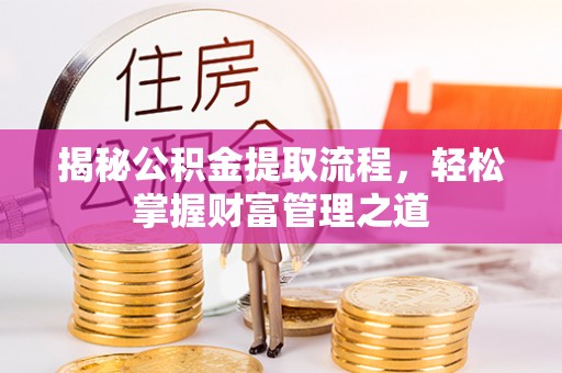 从化揭秘公积金提取流程，轻松掌握财富管理之道