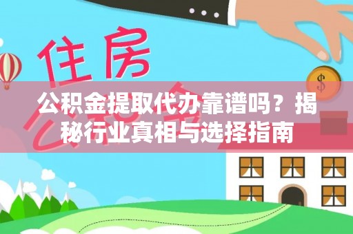 从化公积金提取代办靠谱吗？揭秘行业真相与选择指南