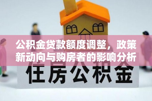 从化公积金贷款额度调整，政策新动向与购房者的影响分析
