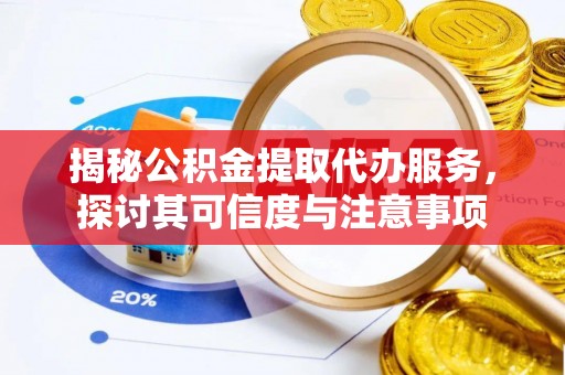从化揭秘公积金提取代办服务，探讨其可信度与注意事项