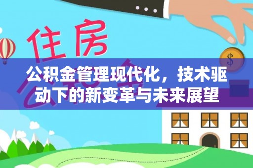 从化公积金管理现代化，技术驱动下的新变革与未来展望