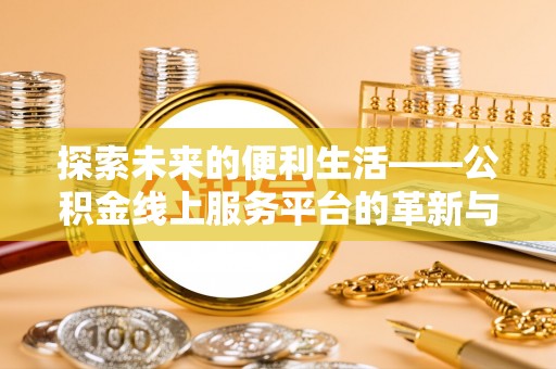 从化探索未来的便利生活——公积金线上服务平台的革新与影响