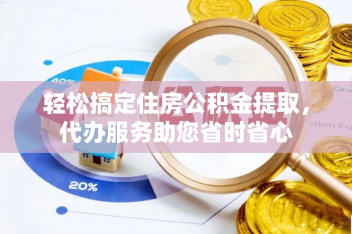 从化轻松搞定住房公积金提取，代办服务助您省时省心