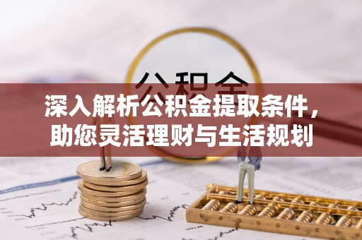 从化深入解析公积金提取条件，助您灵活理财与生活规划
