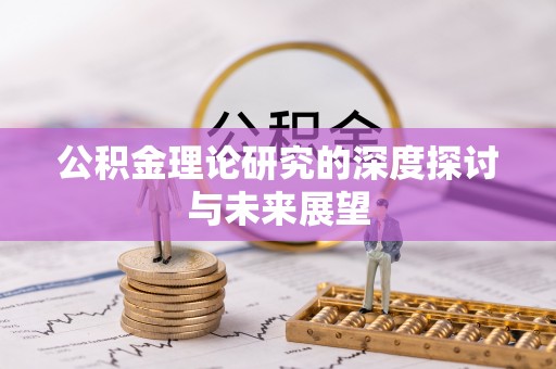 从化公积金理论研究的深度探讨与未来展望