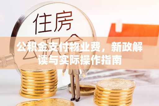 从化公积金支付物业费，新政解读与实际操作指南